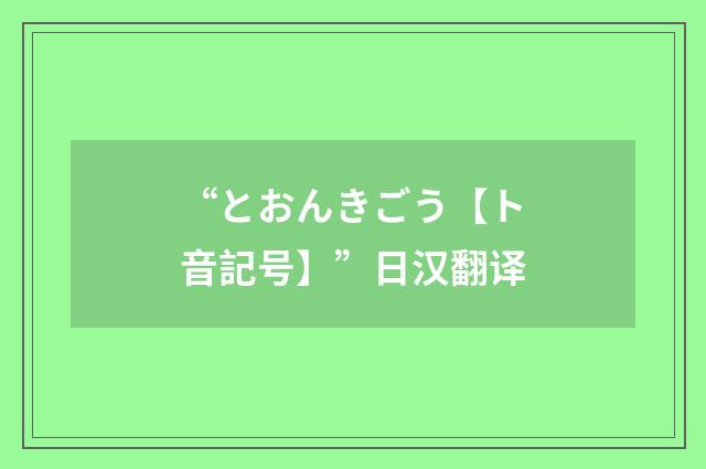 “とおんきごう【ト音記号】”日汉翻译