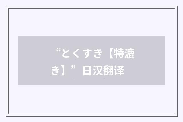 “とくすき【特漉き】”日汉翻译