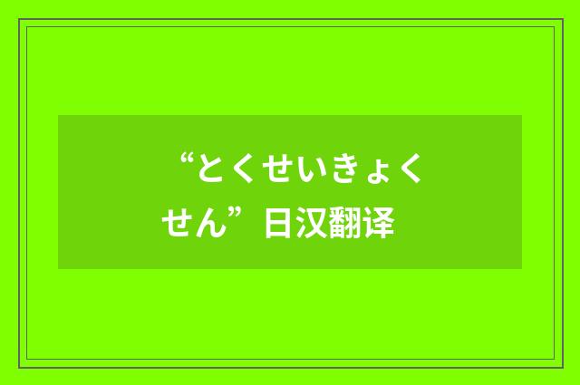 “とくせいきょくせん”日汉翻译