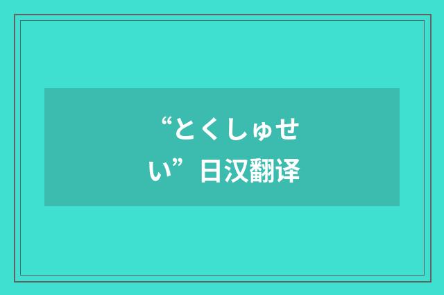 “とくしゅせい”日汉翻译