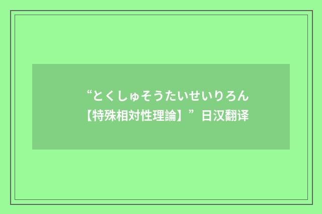 “とくしゅそうたいせいりろん【特殊相対性理論】”日汉翻译