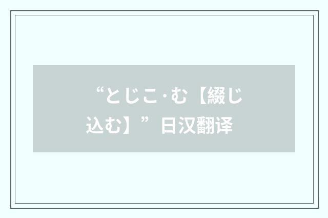 “とじこ·む【綴じ込む】”日汉翻译