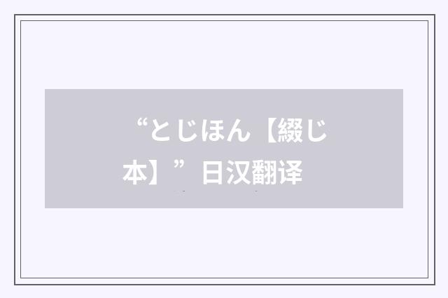 “とじほん【綴じ本】”日汉翻译
