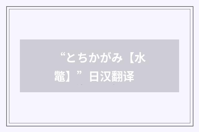 “とちかがみ【水鼈】”日汉翻译