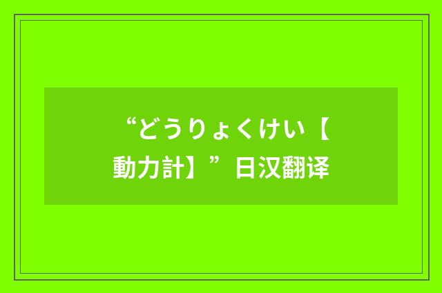 “どうりょくけい【動力計】”日汉翻译