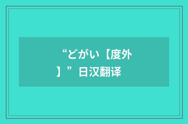 “どがい【度外】”日汉翻译