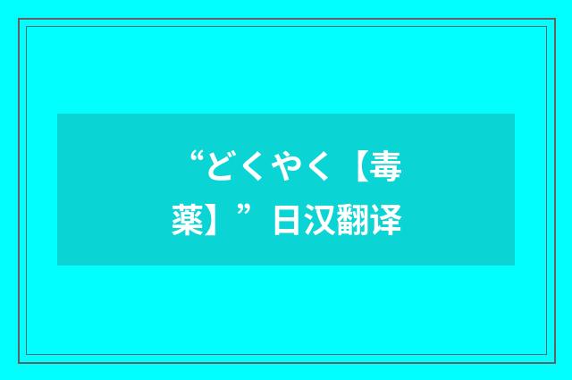 “どくやく【毒薬】”日汉翻译