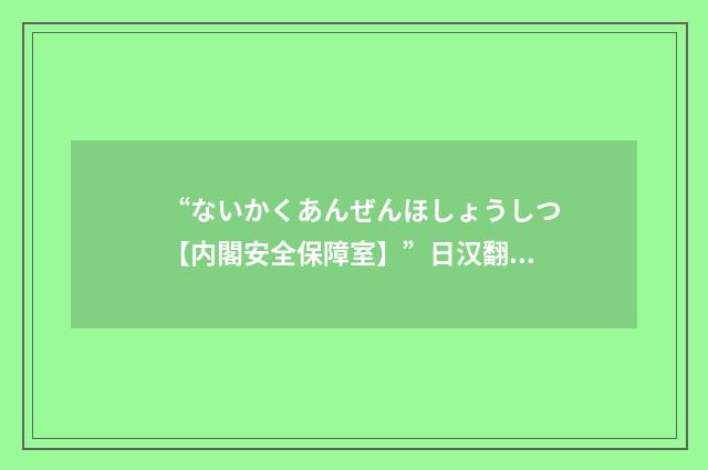 “ないかくあんぜんほしょうしつ【内閣安全保障室】”日汉翻译