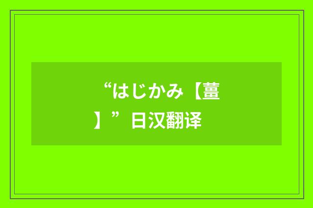 “はじかみ【薑】”日汉翻译