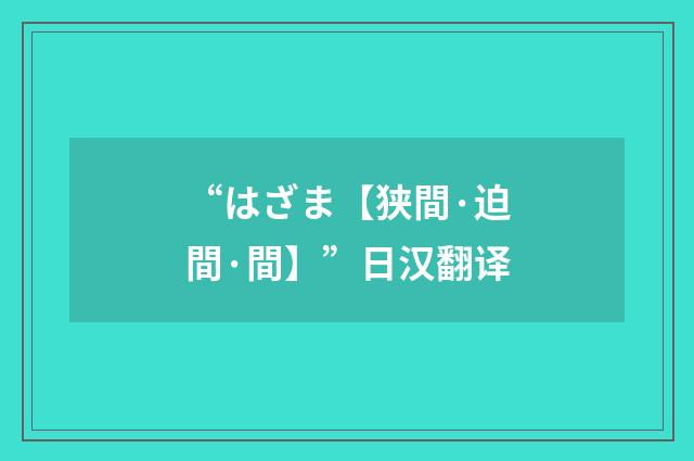 “はざま【狭間·迫間·間】”日汉翻译