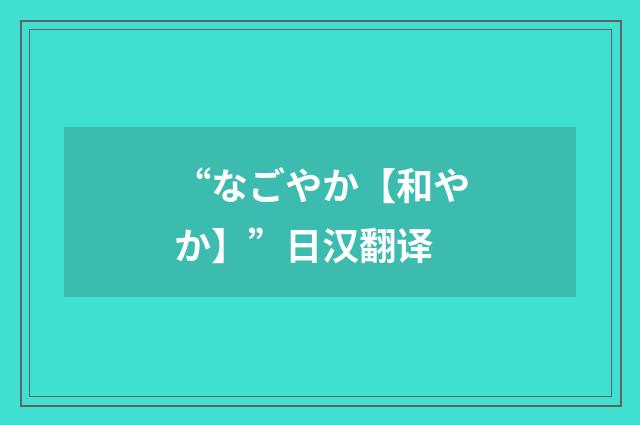“なごやか【和やか】”日汉翻译