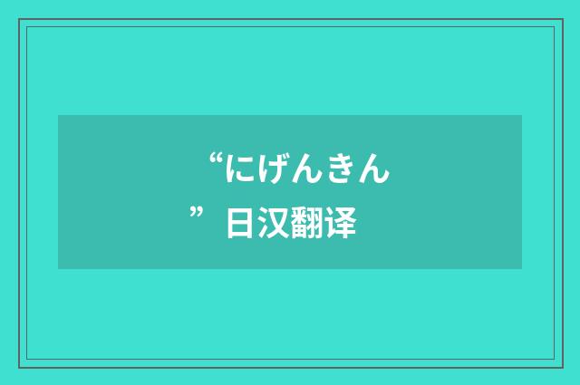 “にげんきん”日汉翻译