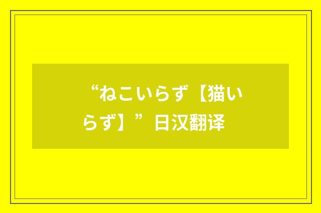 “ねこいらず【猫いらず】”日汉翻译