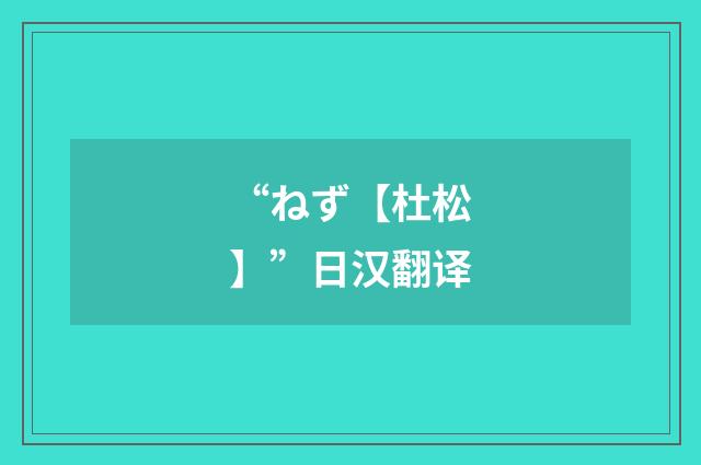 “ねず【杜松】”日汉翻译