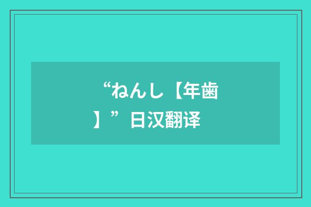 “ねんし【年歯】”日汉翻译