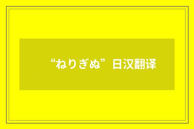 “ねりぎぬ”日汉翻译