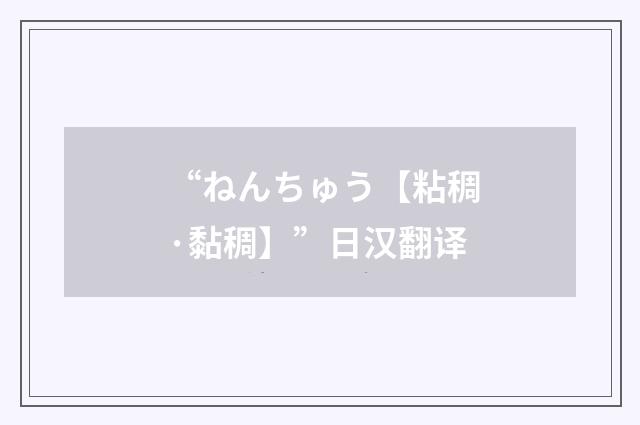 “ねんちゅう【粘稠·黏稠】”日汉翻译