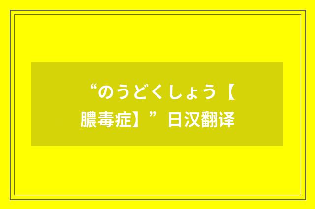 “のうどくしょう【膿毒症】”日汉翻译