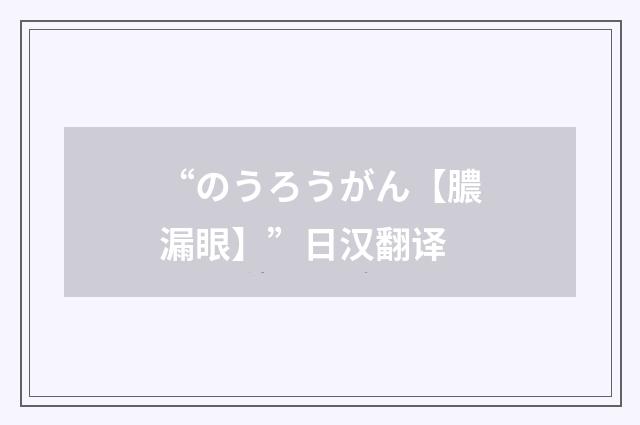 “のうろうがん【膿漏眼】”日汉翻译