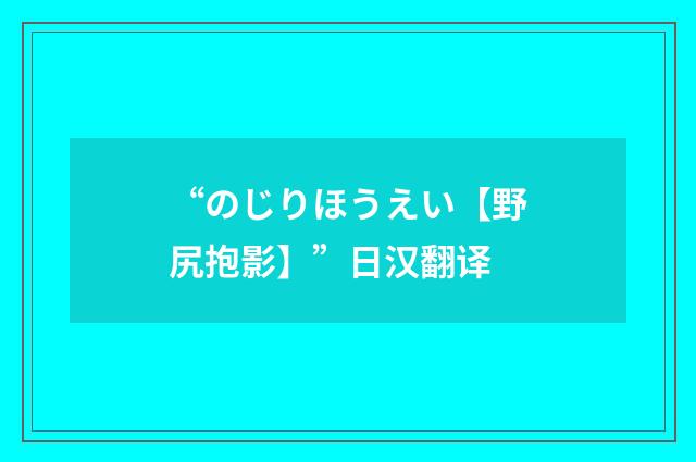 “のじりほうえい【野尻抱影】”日汉翻译