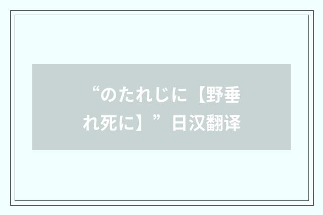 “のたれじに【野垂れ死に】”日汉翻译