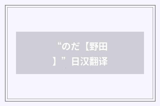 “のだ【野田】”日汉翻译