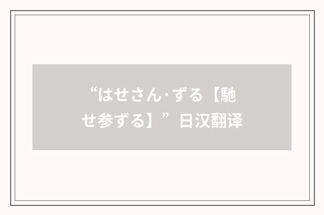 “はせさん·ずる【馳せ参ずる】”日汉翻译