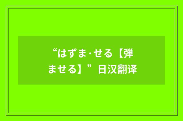 “はずま·せる【弾ませる】”日汉翻译