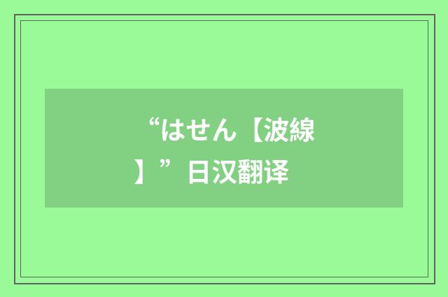 “はせん【波線】”日汉翻译