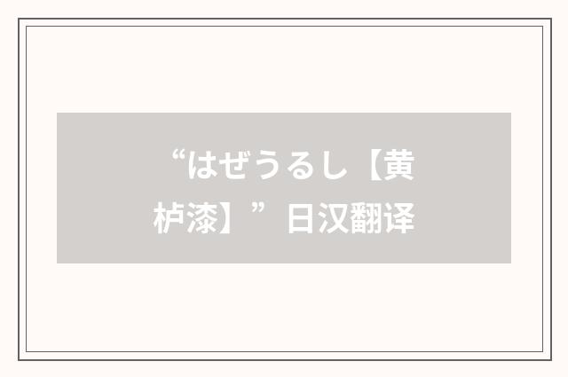 “はぜうるし【黄栌漆】”日汉翻译