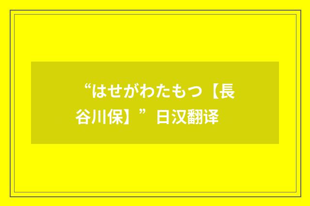 “はせがわたもつ【長谷川保】”日汉翻译