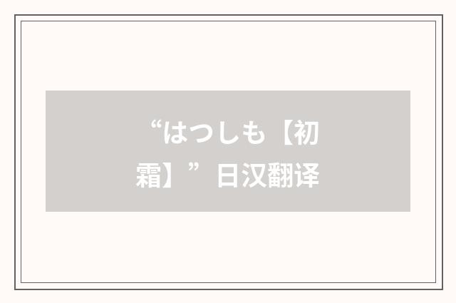 “はつしも【初霜】”日汉翻译