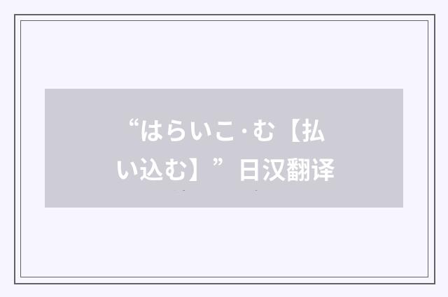 “はらいこ·む【払い込む】”日汉翻译