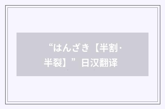 “はんざき【半割·半裂】”日汉翻译