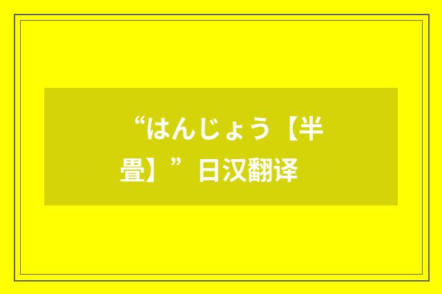 “はんじょう【半畳】”日汉翻译