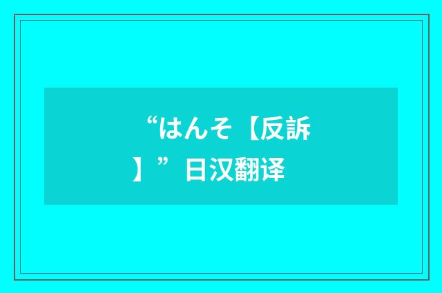 “はんそ【反訴】”日汉翻译