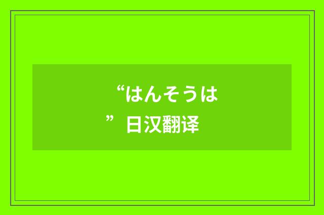 “はんそうは”日汉翻译