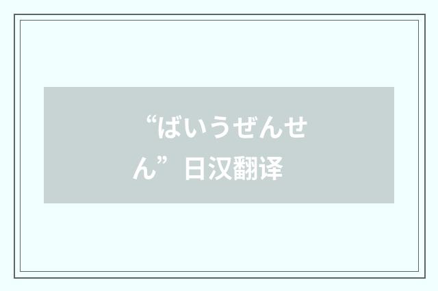 “ばいうぜんせん”日汉翻译