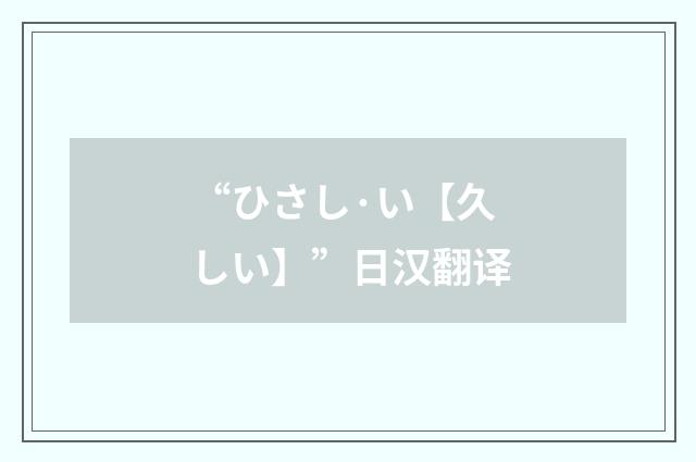 “ひさし·い【久しい】”日汉翻译