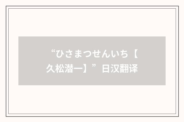 “ひさまつせんいち【久松潜一】”日汉翻译