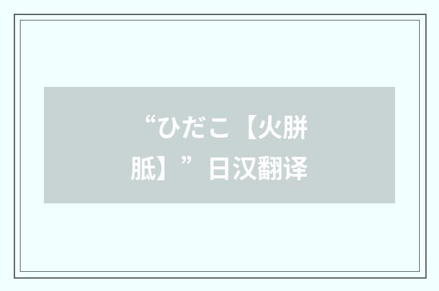“ひだこ【火胼胝】”日汉翻译