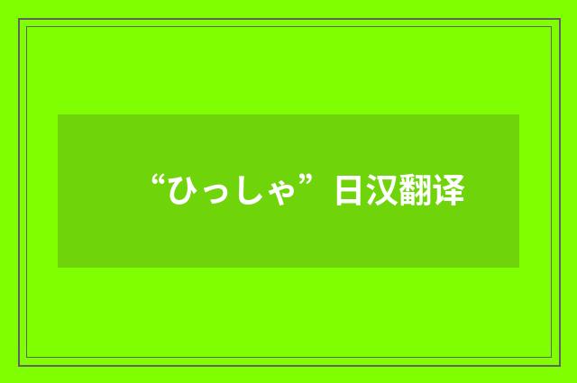 “ひっしゃ”日汉翻译