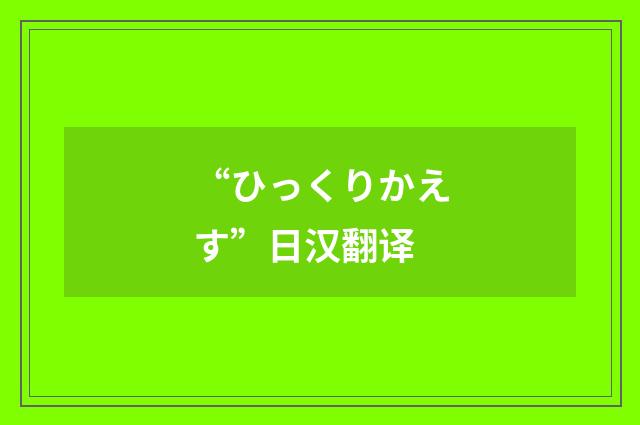 “ひっくりかえす”日汉翻译
