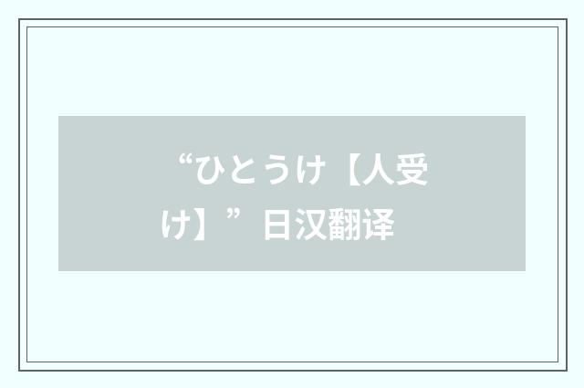 “ひとうけ【人受け】”日汉翻译