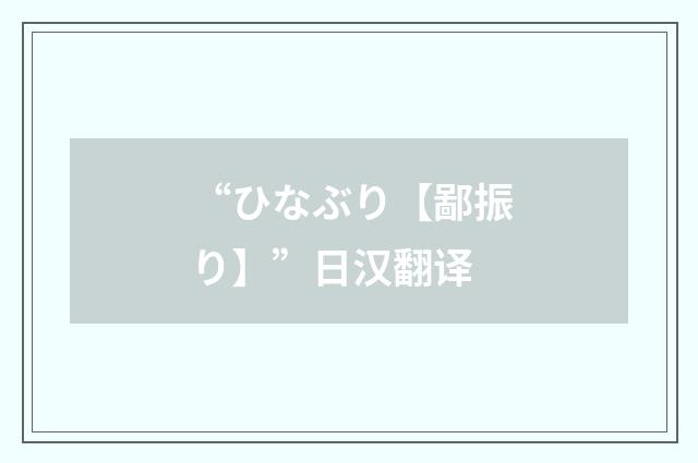 “ひなぶり【鄙振り】”日汉翻译