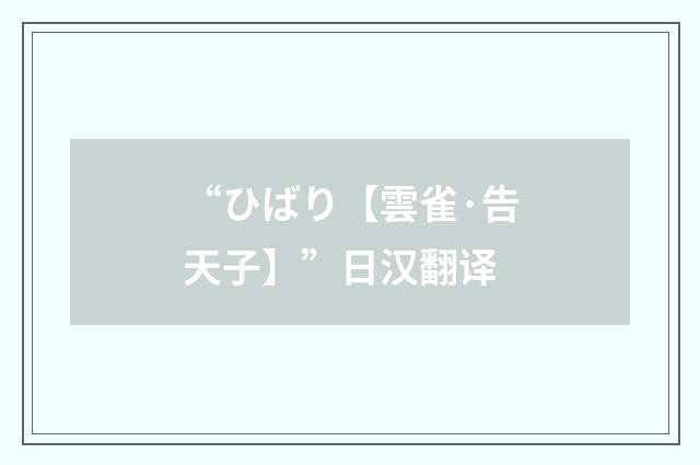 “ひばり【雲雀·告天子】”日汉翻译