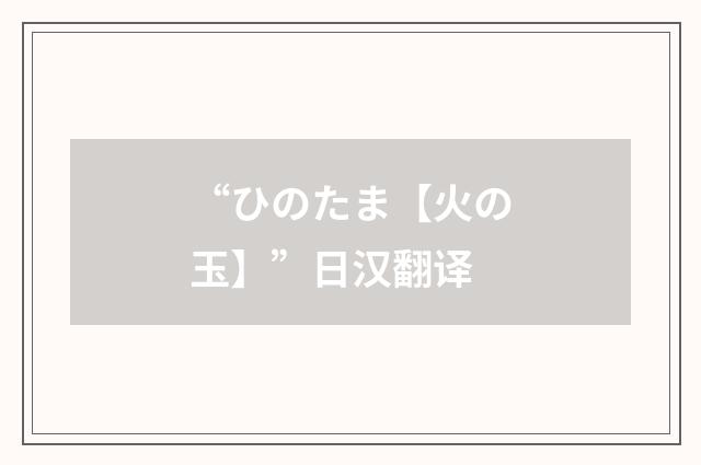 “ひのたま【火の玉】”日汉翻译