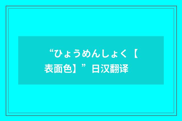 “ひょうめんしょく【表面色】”日汉翻译