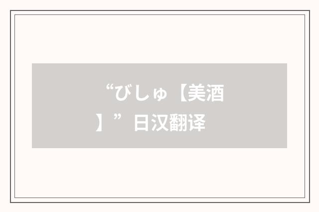 “びしゅ【美酒】”日汉翻译