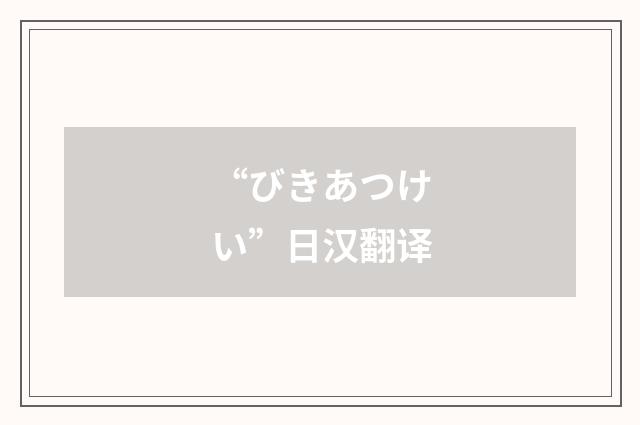 “びきあつけい”日汉翻译